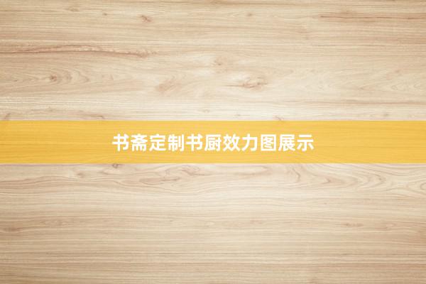 书斋定制书厨效力图展示