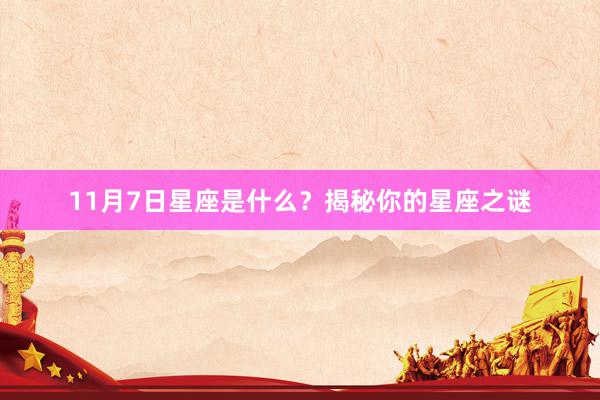 11月7日星座是什么？揭秘你的星座之谜