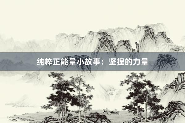 纯粹正能量小故事：坚捏的力量