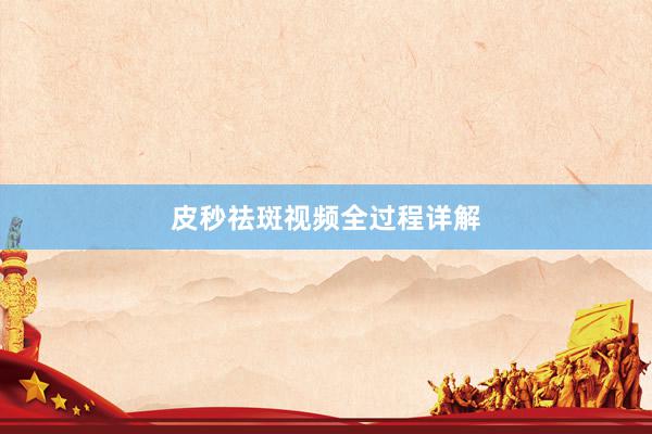 皮秒祛斑视频全过程详解