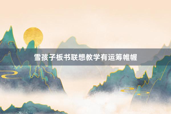 雪孩子板书联想教学有运筹帷幄